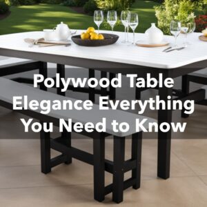 Read more about the article Polywood Table Elegance Everything You Need to Know